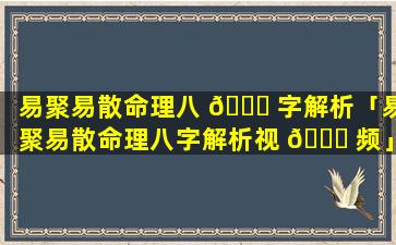 易聚易散命理八 🐈 字解析「易聚易散命理八字解析视 🐟 频」